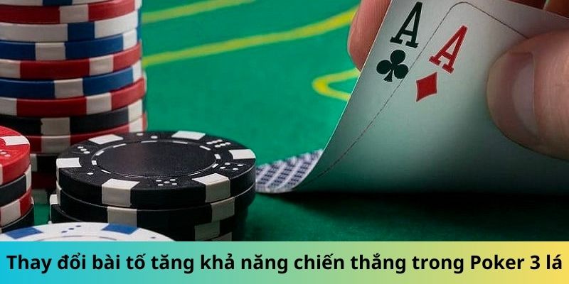 Thay đổi bài tố tăng khả năng chiến thắng trong Poker 3 lá